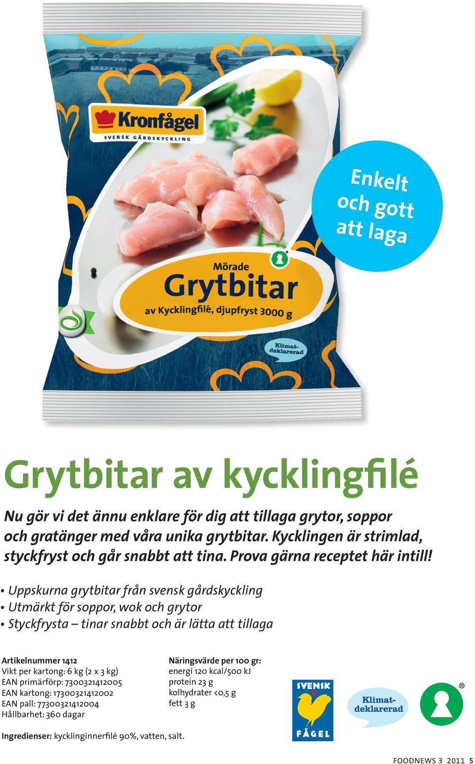 Uppskurna grytbitar från svensk gårdskyckling Utmärkt för soppor, wok och grytor Styckfrysta tinar snabbt och är lätta att tillaga Artikelnummer 1412 Vikt per kartong: 6 kg (2 x 3