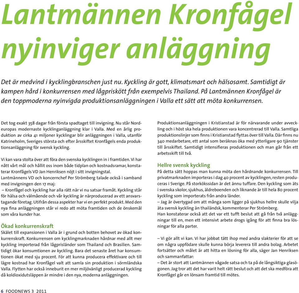 Det tog exakt 358 dagar från första spadtaget till invigning. Nu står Nordeuropas modernaste kycklinganläggning klar i Valla.