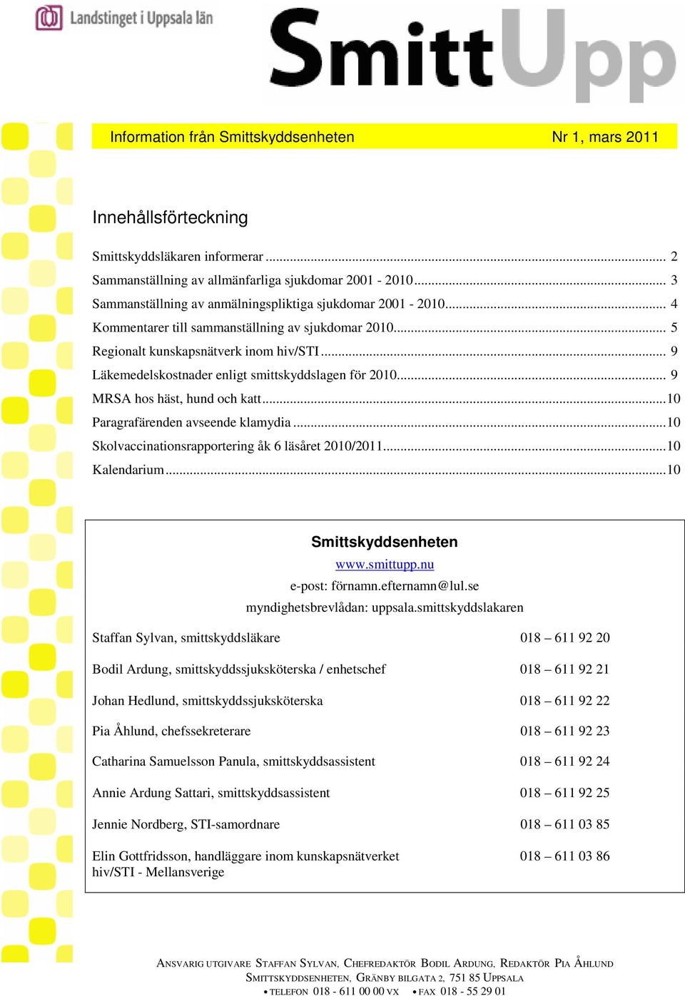 .. Paragrafärenden avseende klamydia... Skolvaccinationsrapportering åk 6 läsåret /... Kalendarium... Smittskyddsenheten www.smittupp.nu e-post: förnamn.efternamn@lul.se myndighetsbrevlådan: uppsala.