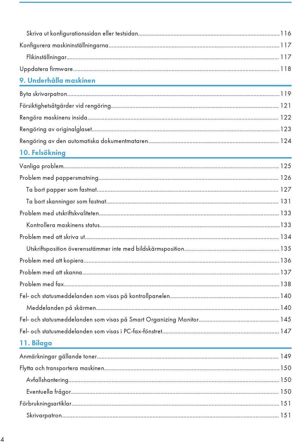 .. 125 Problem med pappersmatning... 126 Ta bort papper som fastnat... 127 Ta bort skanningar som fastnat... 131 Problem med utskriftskvaliteten... 133 Kontrollera maskinens status.