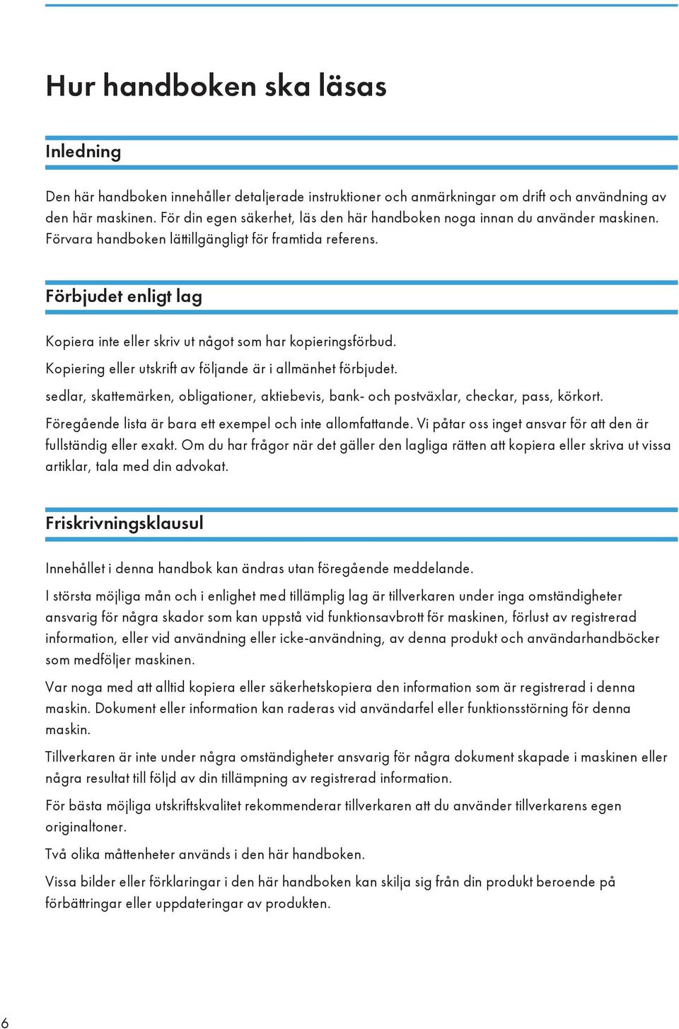 Förbjudet enligt lag Kopiera inte eller skriv ut något som har kopieringsförbud. Kopiering eller utskrift av följande är i allmänhet förbjudet.