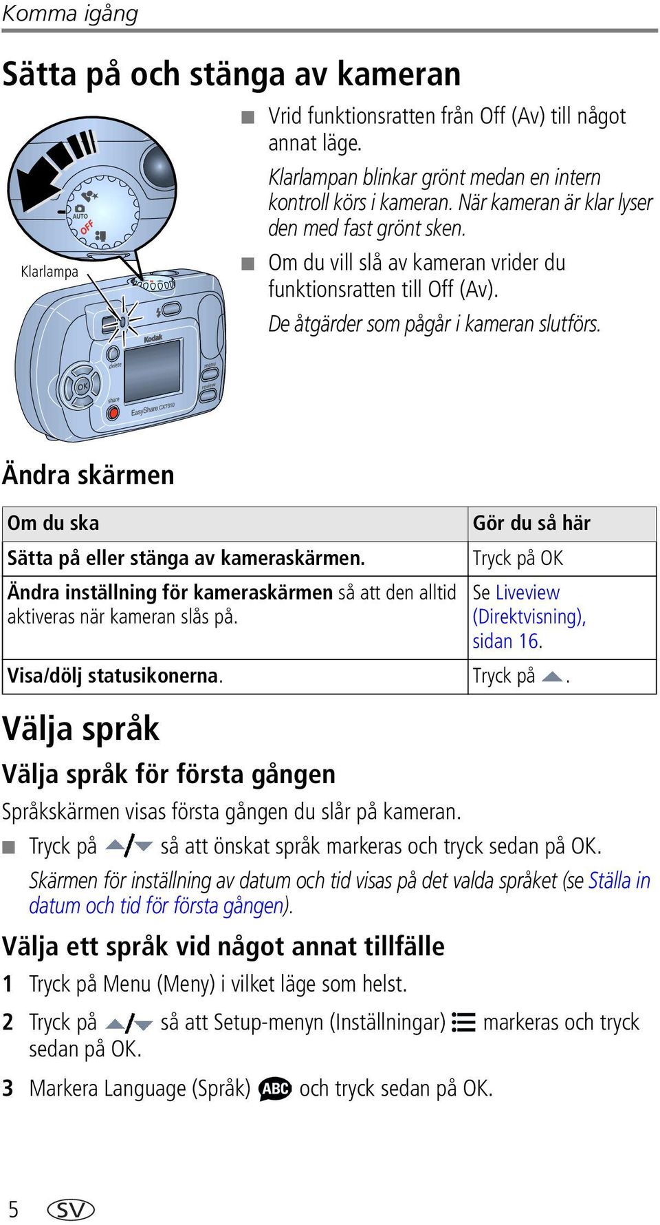 Ändra skärmen Om du ska Välja språk Välja språk för första gången Språkskärmen visas första gången du slår på kameran. Tryck på så att önskat språk markeras och tryck sedan på OK.