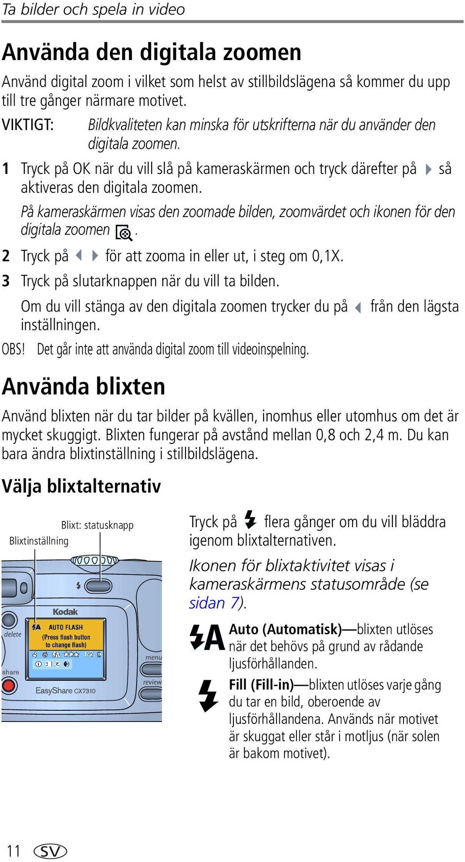 På kameraskärmen visas den zoomade bilden, zoomvärdet och ikonen för den digitala zoomen. 2 Tryck på för att zooma in eller ut, i steg om 0,1X. 3 Tryck på slutarknappen när du vill ta bilden.