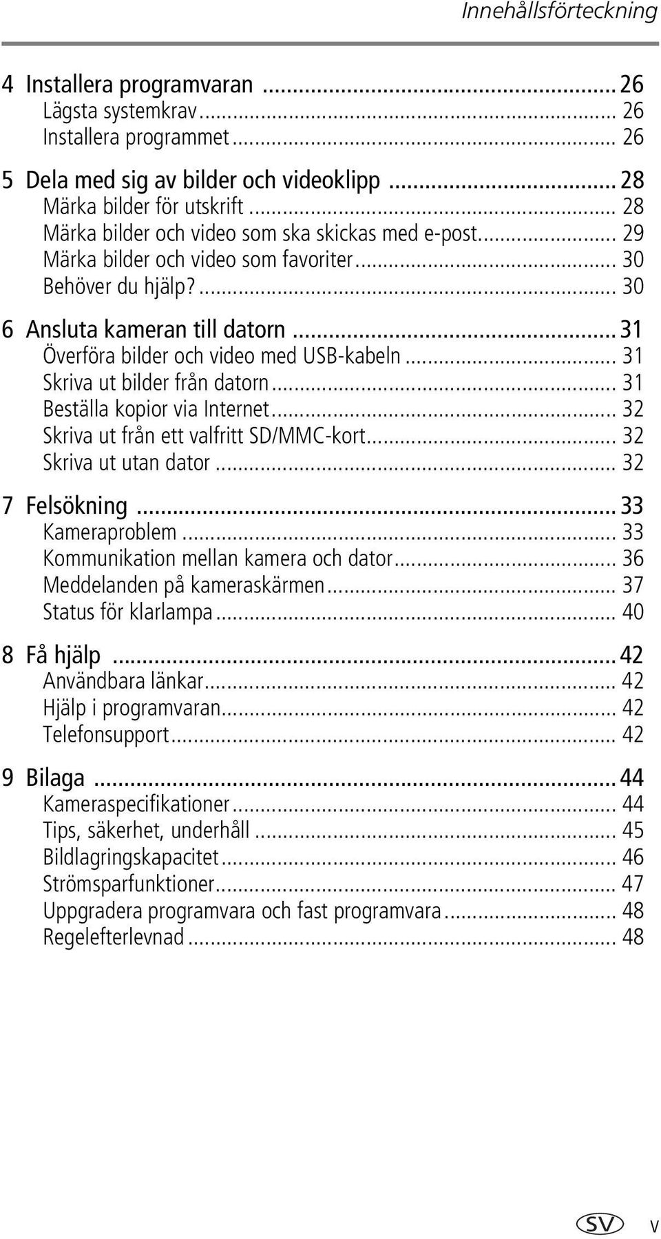 .. 31 Överföra bilder och video med USB-kabeln... 31 Skriva ut bilder från datorn... 31 Beställa kopior via Internet... 32 Skriva ut från ett valfritt SD/MMC-kort... 32 Skriva ut utan dator.