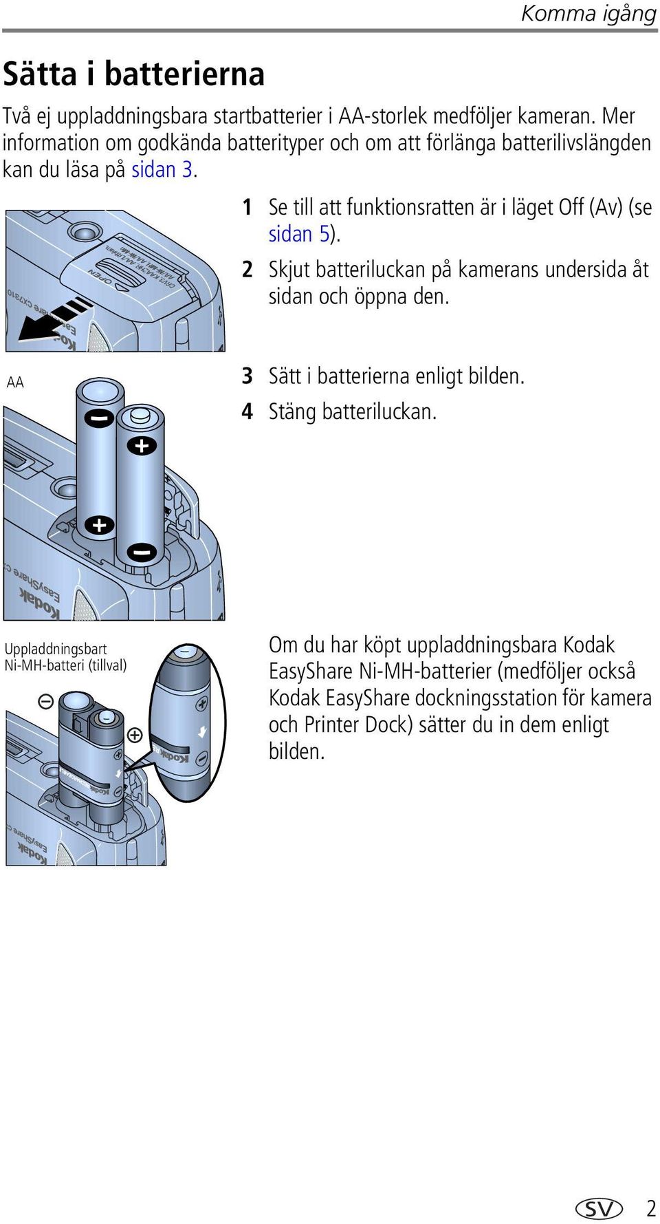 1 Se till att funktionsratten är i läget Off (Av) (se sidan 5). 2 Skjut batteriluckan på kamerans undersida åt sidan och öppna den.