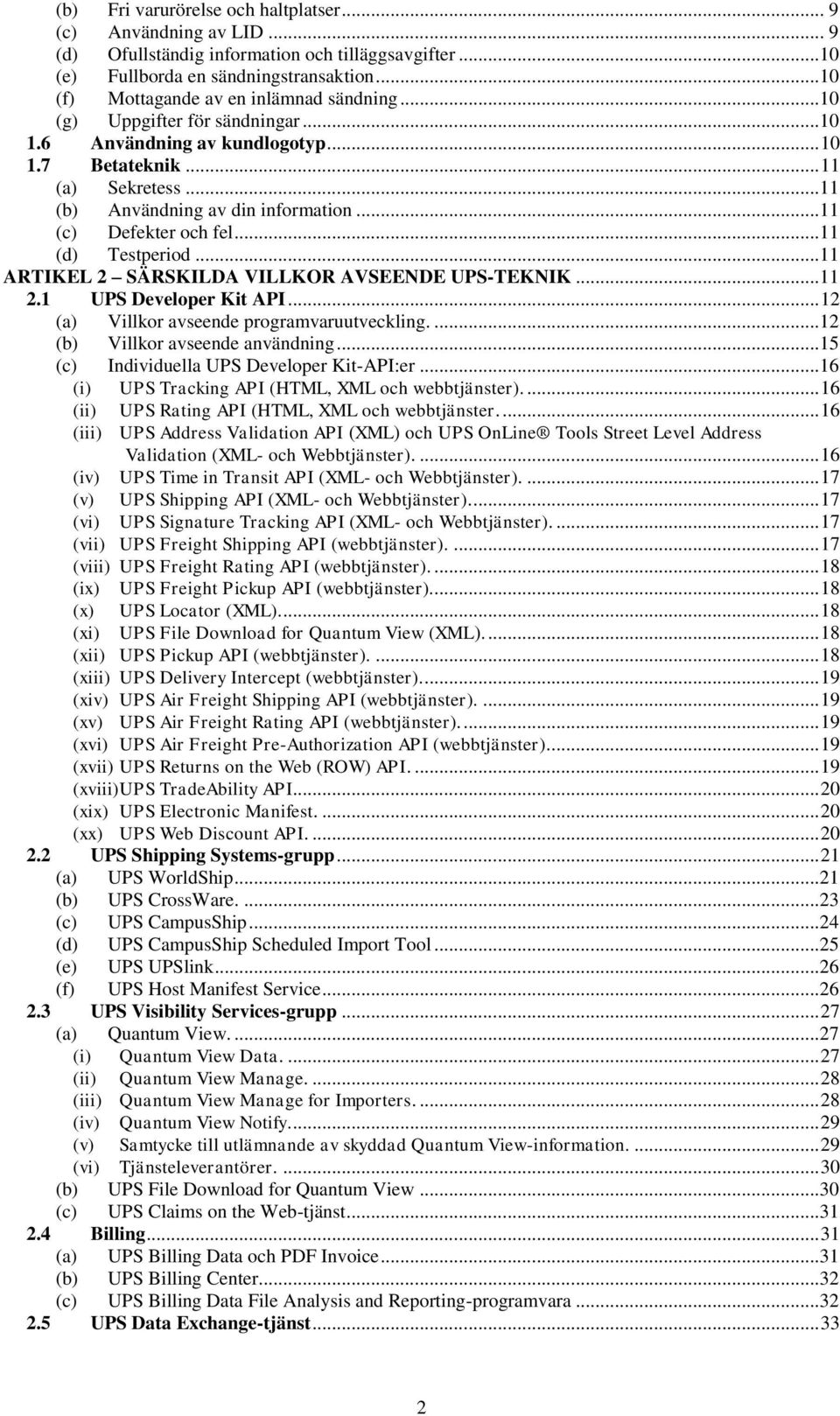 ..11 (c) Defekter och fel...11 (d) Testperiod...11 ARTIKEL 2 SÄRSKILDA VILLKOR AVSEENDE UPS-TEKNIK...11 2.1 UPS Developer Kit API... 12 (a) Villkor avseende programvaruutveckling.