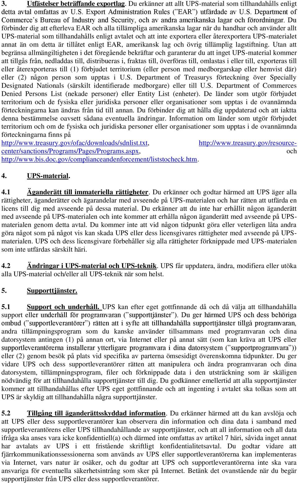 UPS-materialet annat än om detta är tillåtet enligt EAR, amerikansk lag och övrig tillämplig lagstiftning.