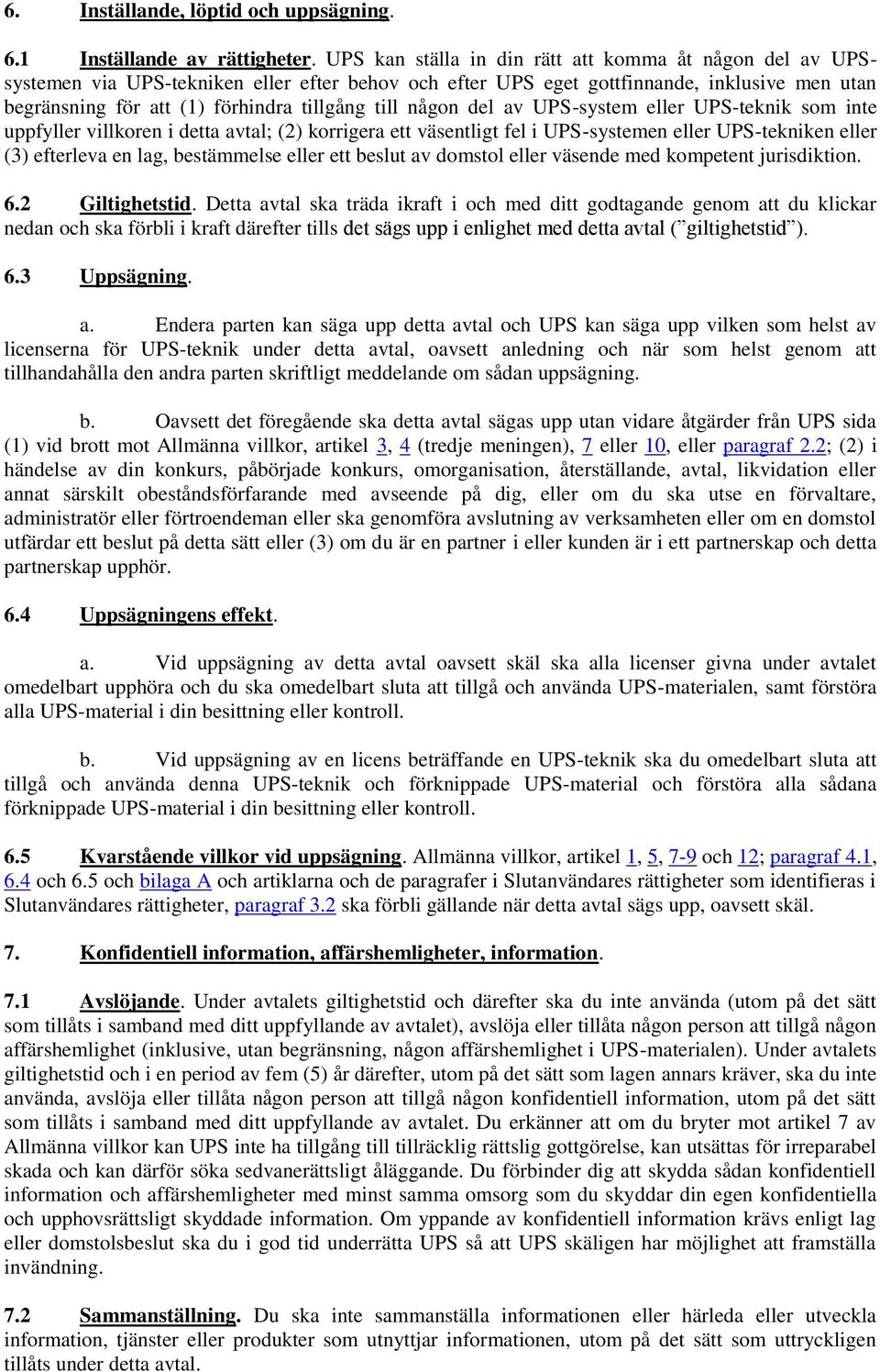 någon del av UPS-system eller UPS-teknik som inte uppfyller villkoren i detta avtal; (2) korrigera ett väsentligt fel i UPS-systemen eller UPS-tekniken eller (3) efterleva en lag, bestämmelse eller