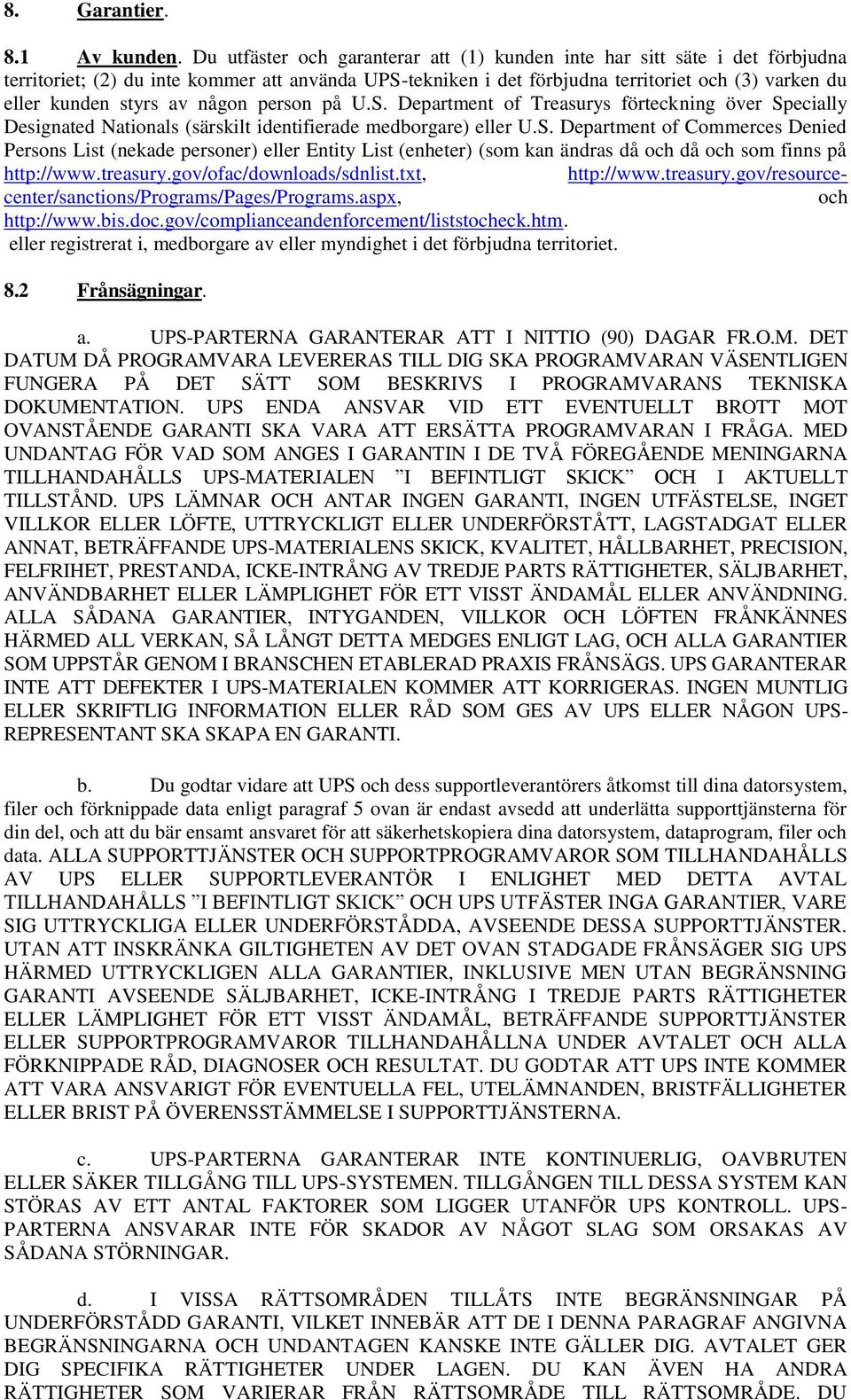 av någon person på U.S. Department of Treasurys förteckning över Specially Designated Nationals (särskilt identifierade medborgare) eller U.S. Department of Commerces Denied Persons List (nekade personer) eller Entity List (enheter) (som kan ändras då och då och som finns på http://www.