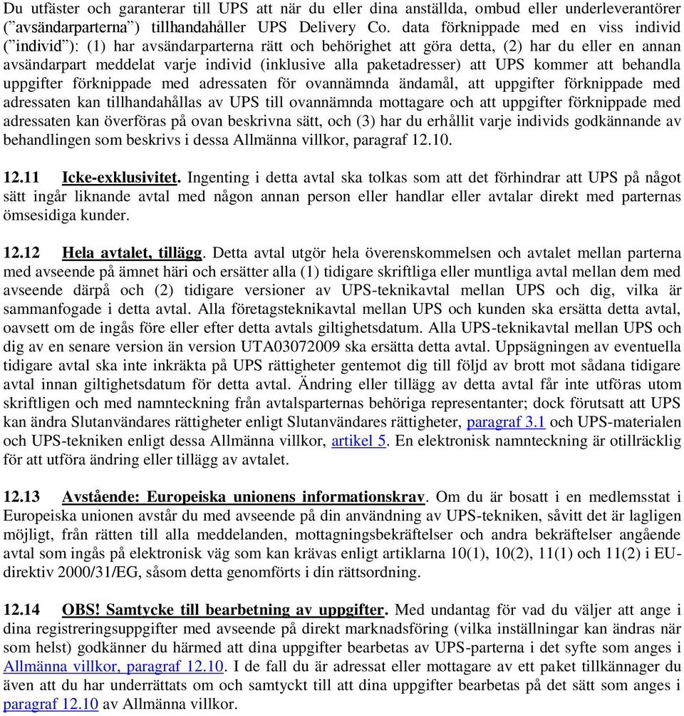 paketadresser) att UPS kommer att behandla uppgifter förknippade med adressaten för ovannämnda ändamål, att uppgifter förknippade med adressaten kan tillhandahållas av UPS till ovannämnda mottagare