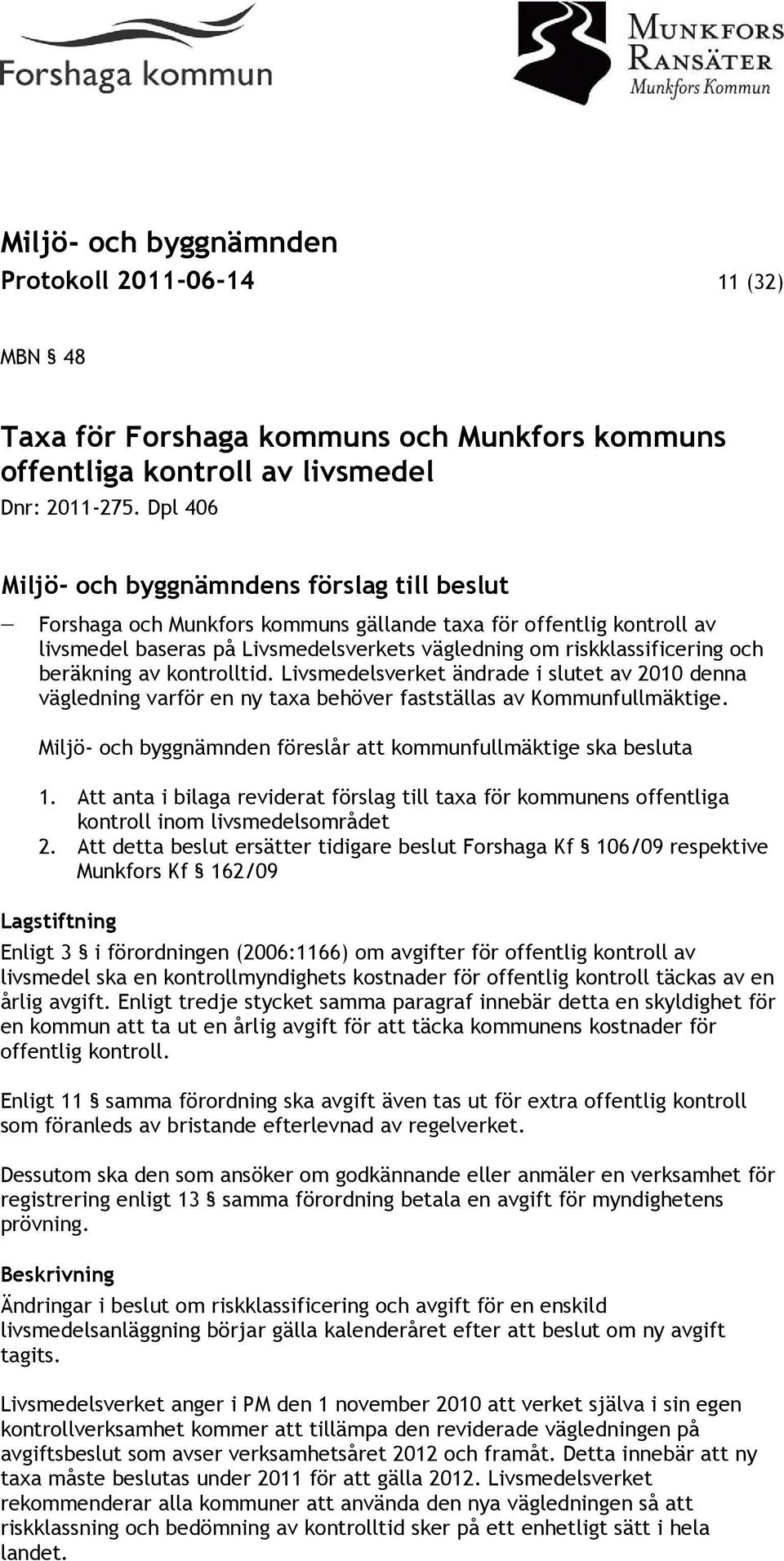 beräkning av kontrolltid. Livsmedelsverket ändrade i slutet av 2010 denna vägledning varför en ny taxa behöver fastställas av Kommunfullmäktige.