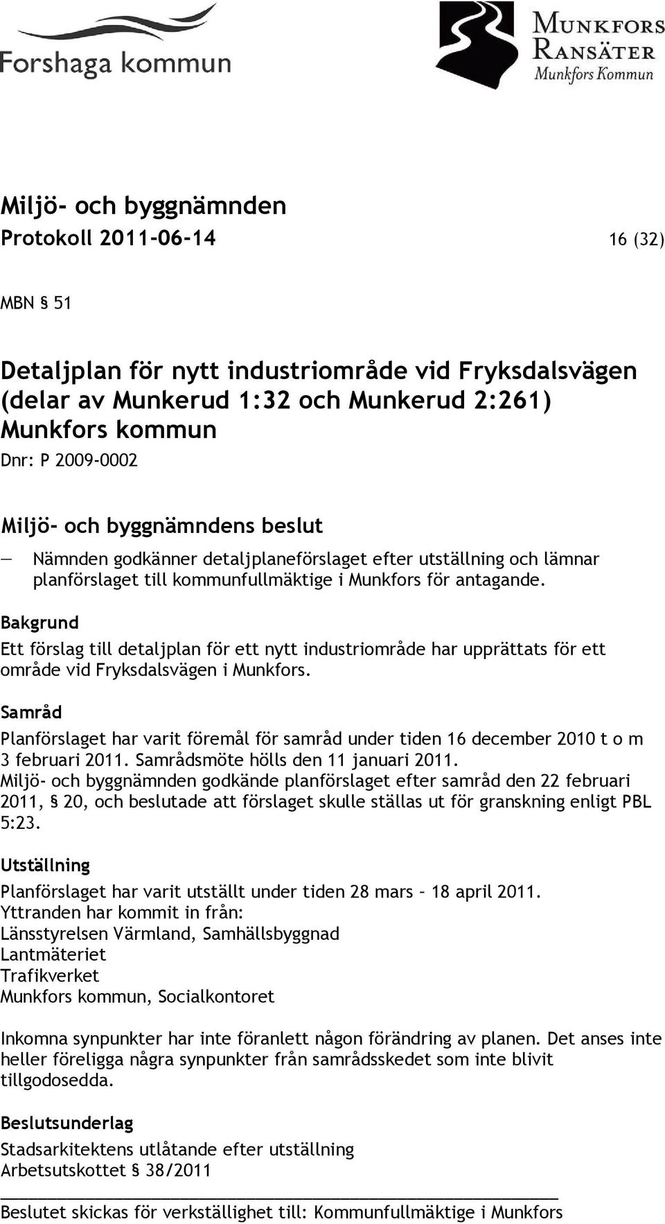 Bakgrund Ett förslag till detaljplan för ett nytt industriområde har upprättats för ett område vid Fryksdalsvägen i Munkfors.