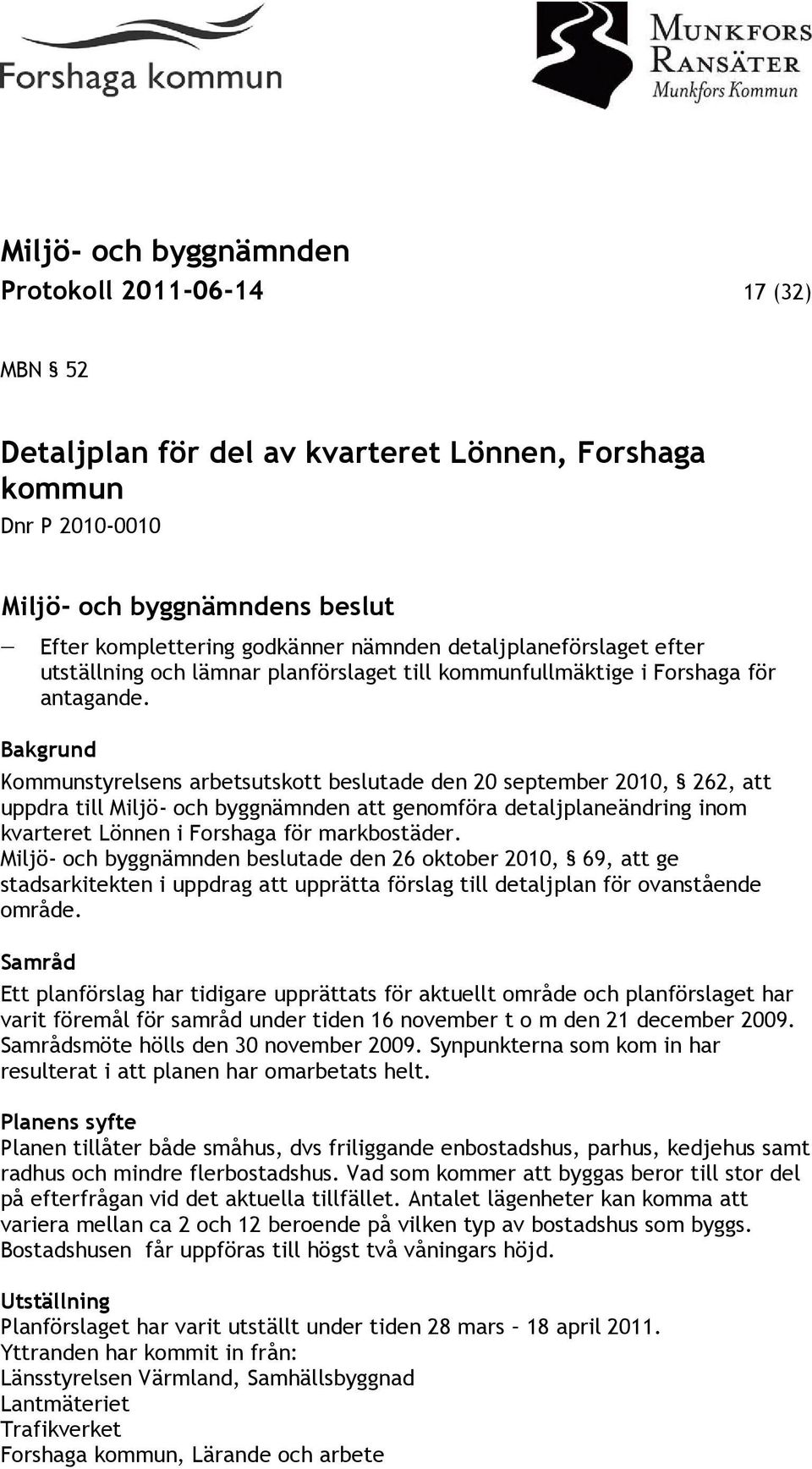 Bakgrund Kommunstyrelsens arbetsutskott beslutade den 20 september 2010, 262, att uppdra till Miljö- och byggnämnden att genomföra detaljplaneändring inom kvarteret Lönnen i Forshaga för markbostäder.