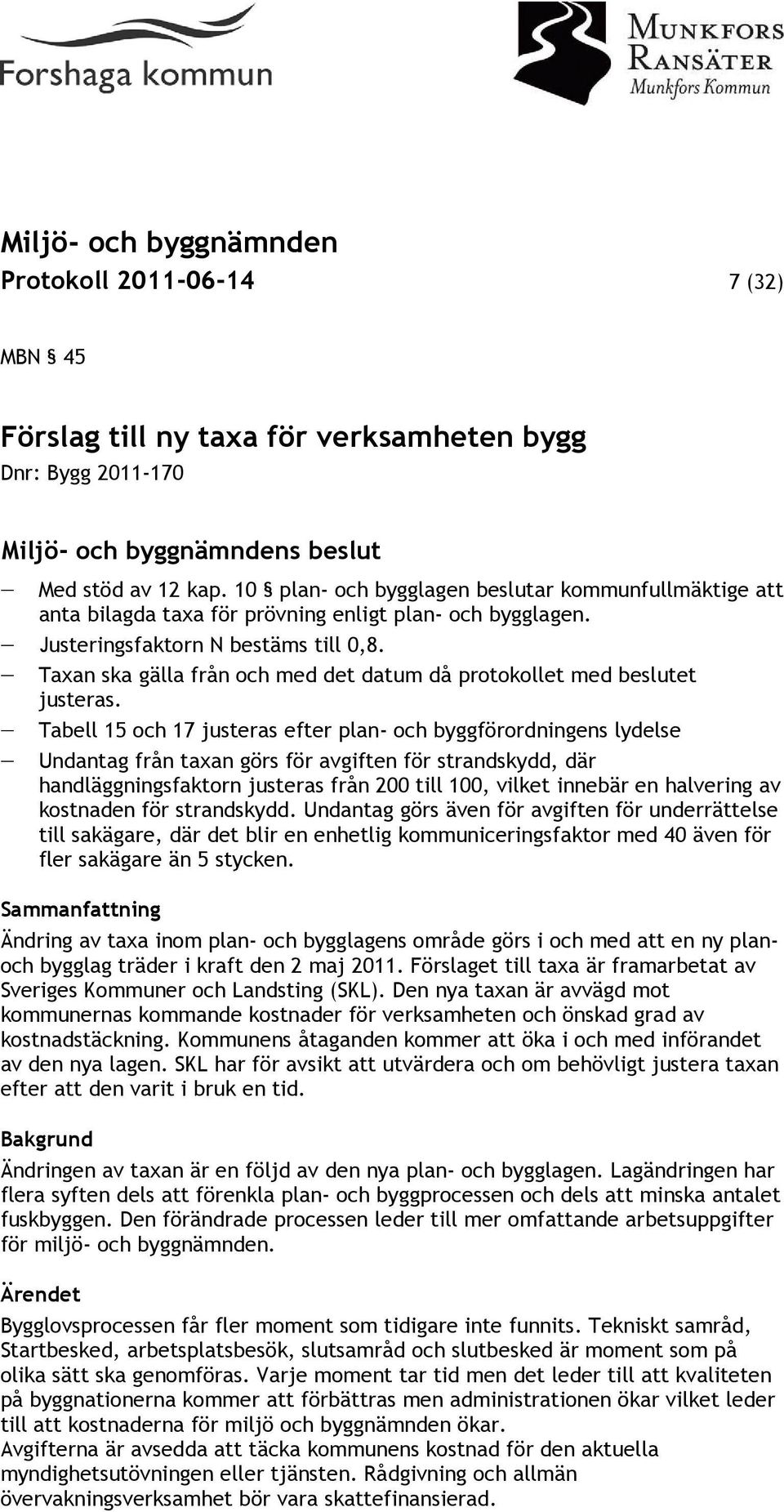 Taxan ska gälla från och med det datum då protokollet med beslutet justeras.