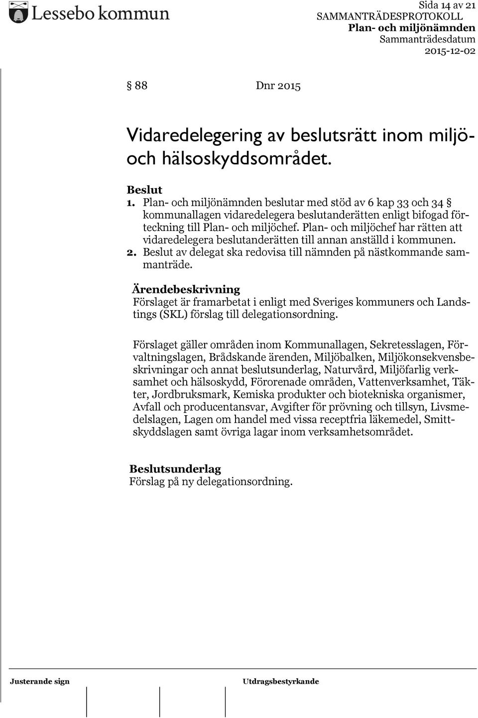 Förslaget är framarbetat i enligt med Sveriges kommuners och Landstings (SKL) förslag till delegationsordning.