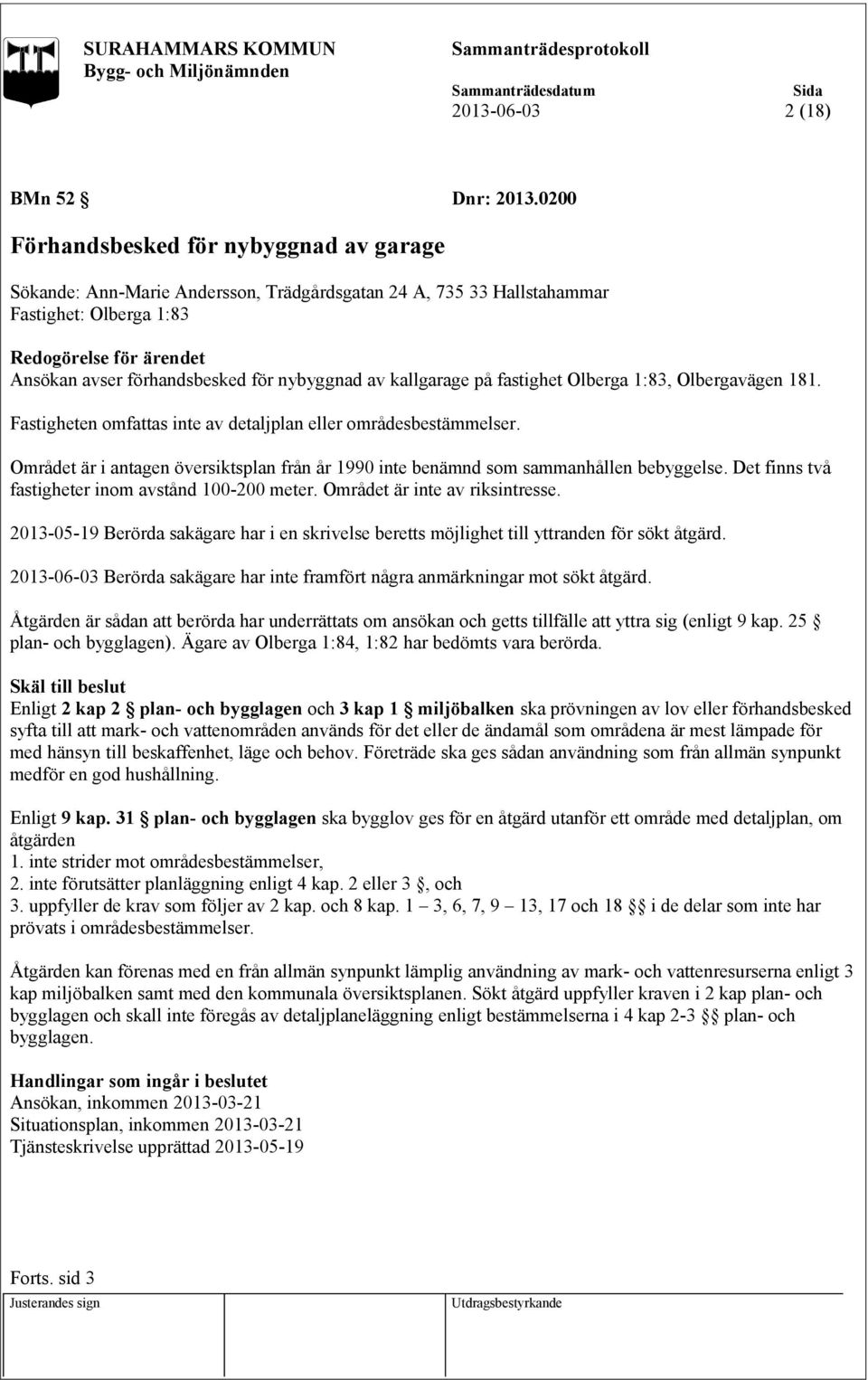 nybyggnad av kallgarage på fastighet Olberga 1:83, Olbergavägen 181. Fastigheten omfattas inte av detaljplan eller områdesbestämmelser.