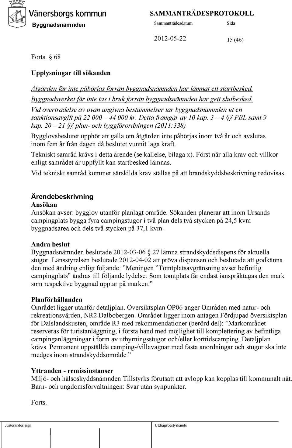 Detta framgår av 10 kap. 3 4 PBL samt 9 kap.