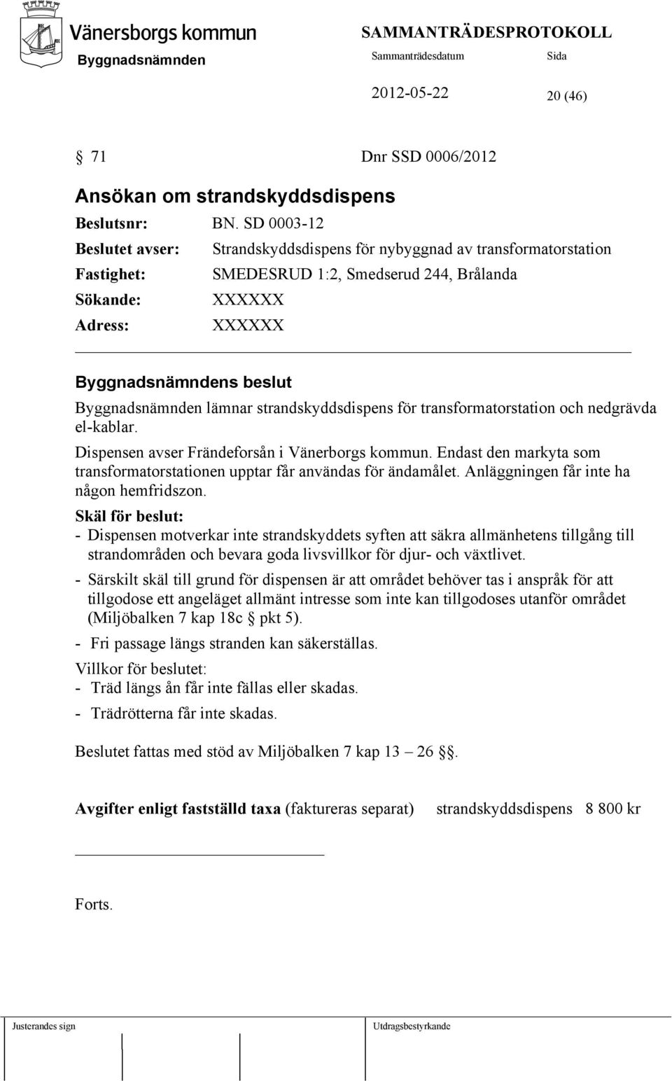 strandskyddsdispens för transformatorstation och nedgrävda el-kablar. Dispensen avser Frändeforsån i Vänerborgs kommun. Endast den markyta som transformatorstationen upptar får användas för ändamålet.