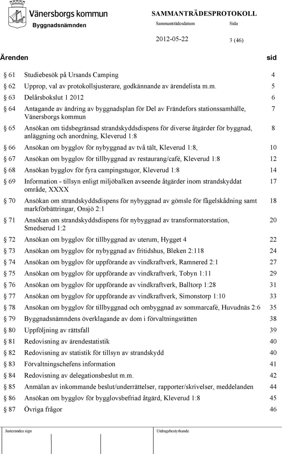 m. 5 63 Delårsbokslut 1 2012 6 64 Antagande av ändring av byggnadsplan för Del av Frändefors stationssamhälle, Vänersborgs kommun 65 Ansökan om tidsbegränsad strandskyddsdispens för diverse åtgärder