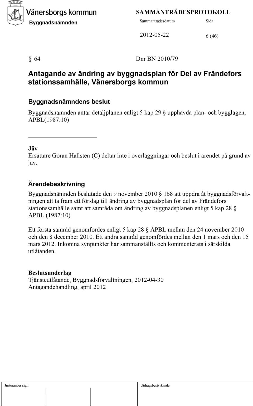 Ärendebeskrivning beslutade den 9 november 2010 168 att uppdra åt byggnadsförvaltningen att ta fram ett förslag till ändring av byggnadsplan för del av Frändefors stationssamhälle samt att samråda om