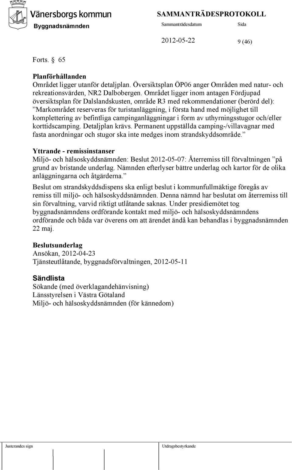 komplettering av befintliga campinganläggningar i form av uthyrningsstugor och/eller korttidscamping. Detaljplan krävs.