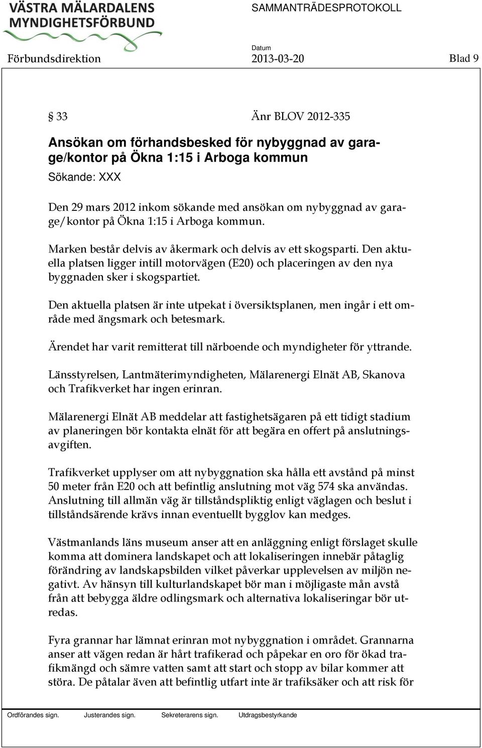 Den aktuella platsen ligger intill motorvägen (E20) och placeringen av den nya byggnaden sker i skogspartiet.