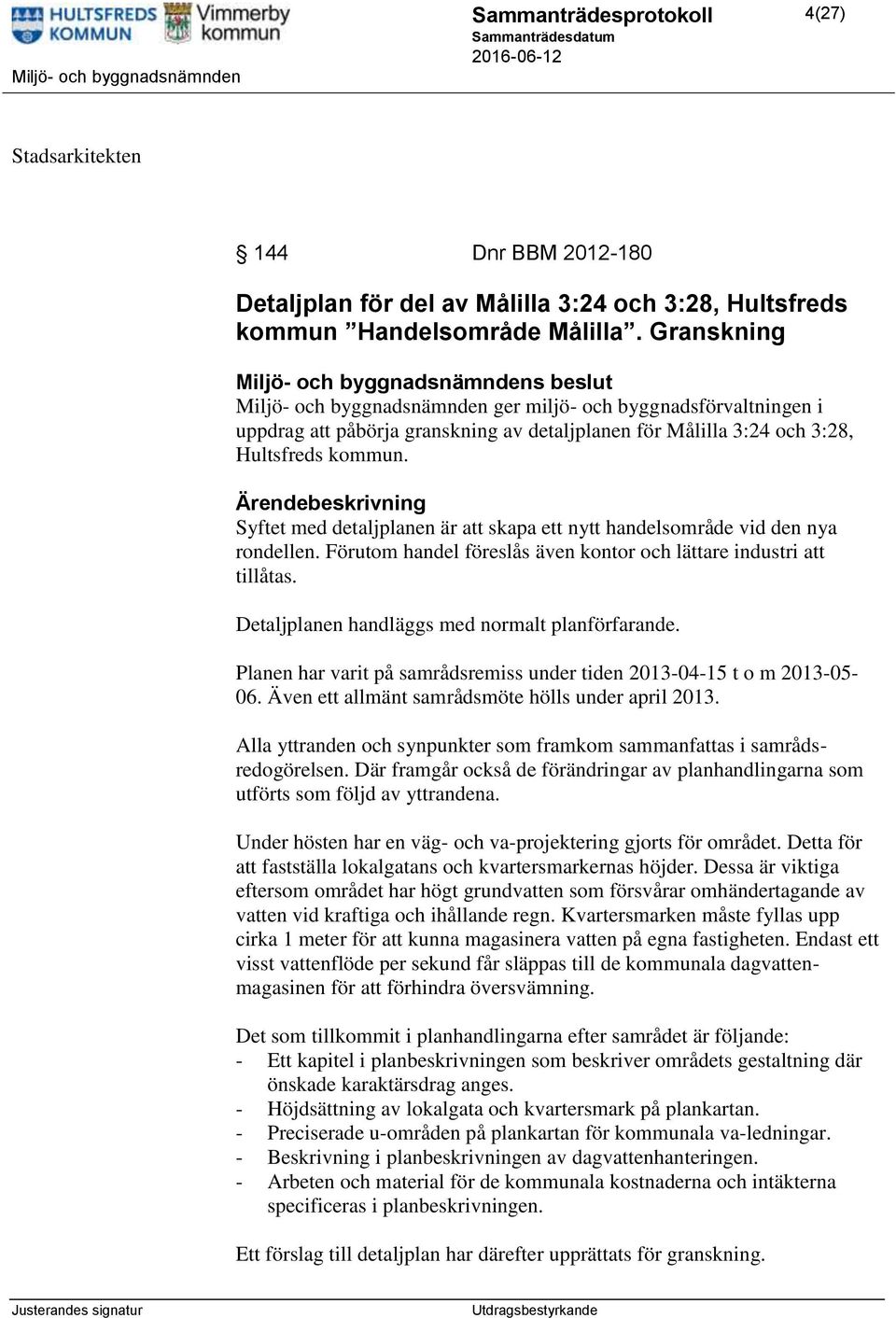 Syftet med detaljplanen är att skapa ett nytt handelsområde vid den nya rondellen. Förutom handel föreslås även kontor och lättare industri att tillåtas.