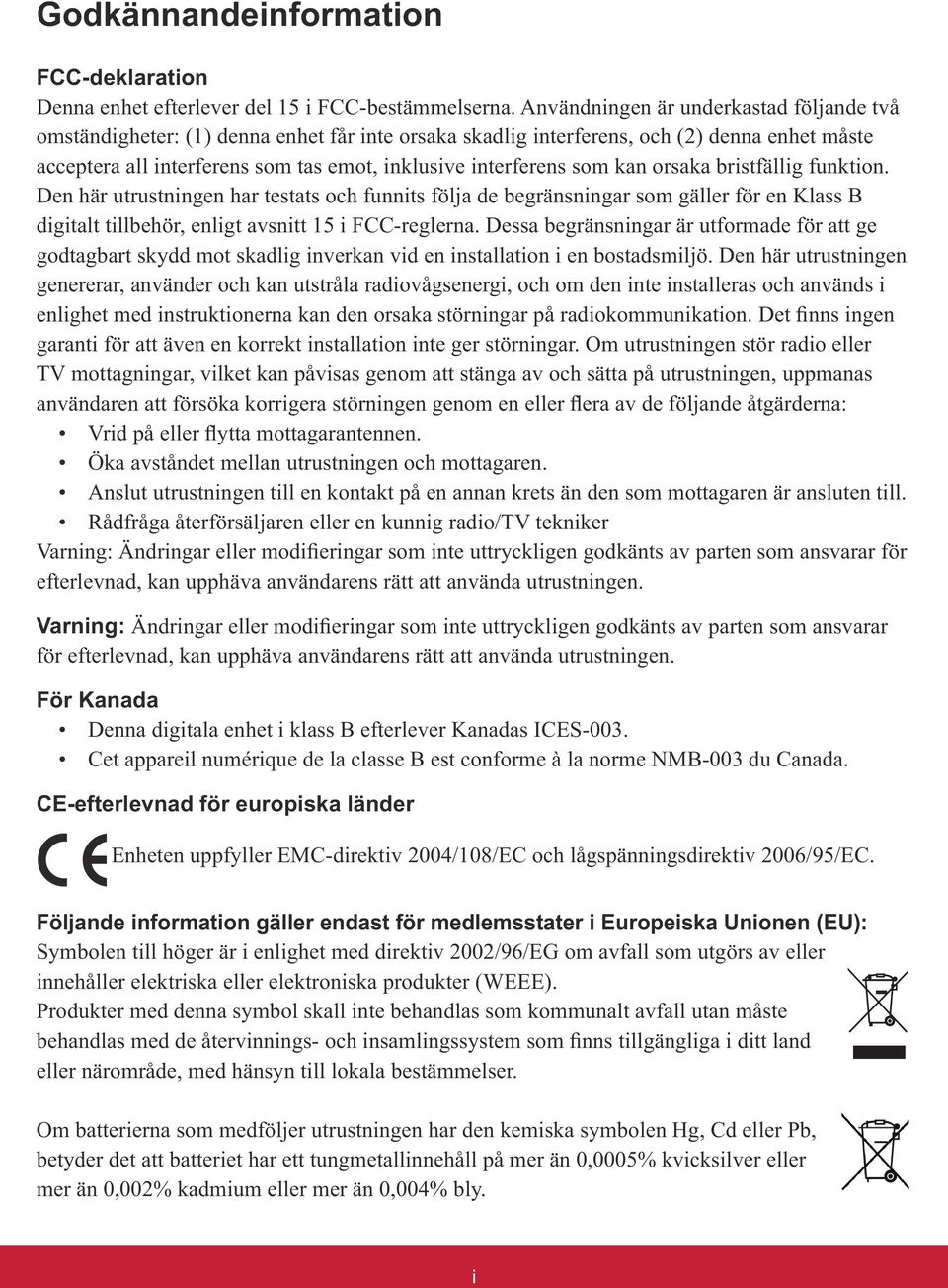 som kan orsaka bristfällig funktion. Den här utrustningen har testats och funnits följa de begränsningar som gäller för en Klass B digitalt tillbehör, enligt avsnitt 15 i FCC-reglerna.