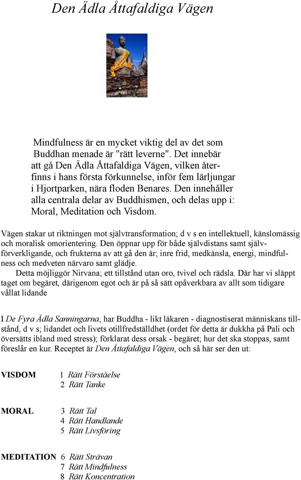 Den innehåller alla centrala delar av Buddhismen, och delas upp i: Moral, Meditation och Visdom.