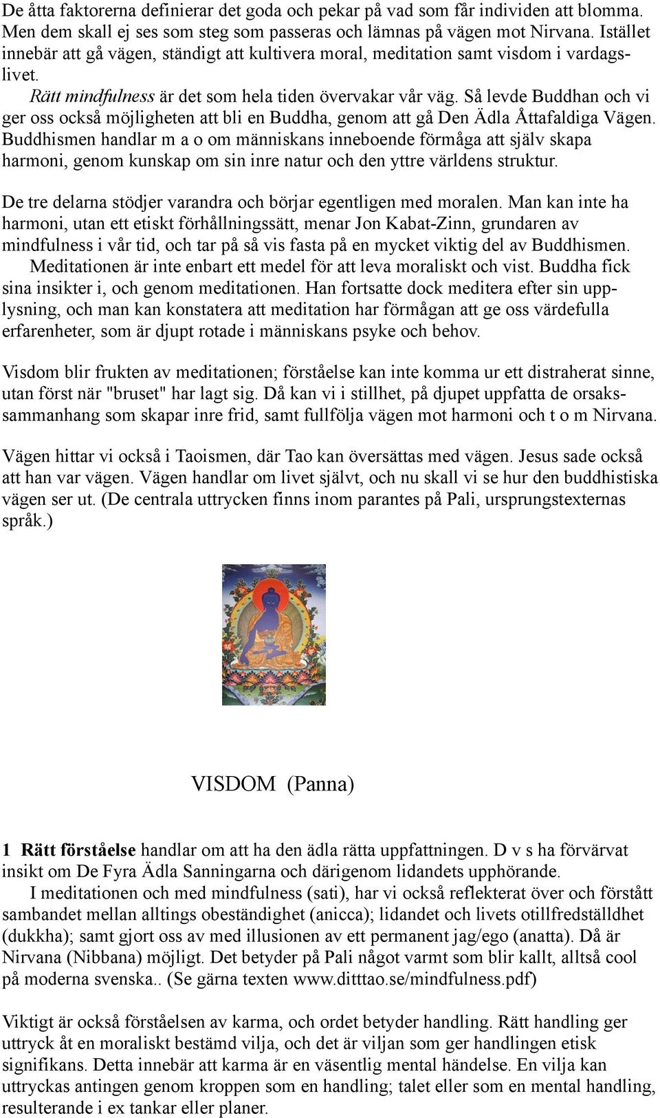 Så levde Buddhan och vi ger oss också möjligheten att bli en Buddha, genom att gå Den Ädla Åttafaldiga Vägen.