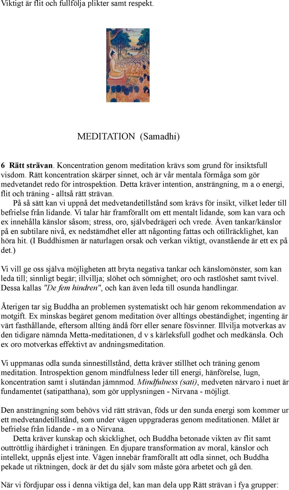 På så sätt kan vi uppnå det medvetandetillstånd som krävs för insikt, vilket leder till befrielse från lidande.