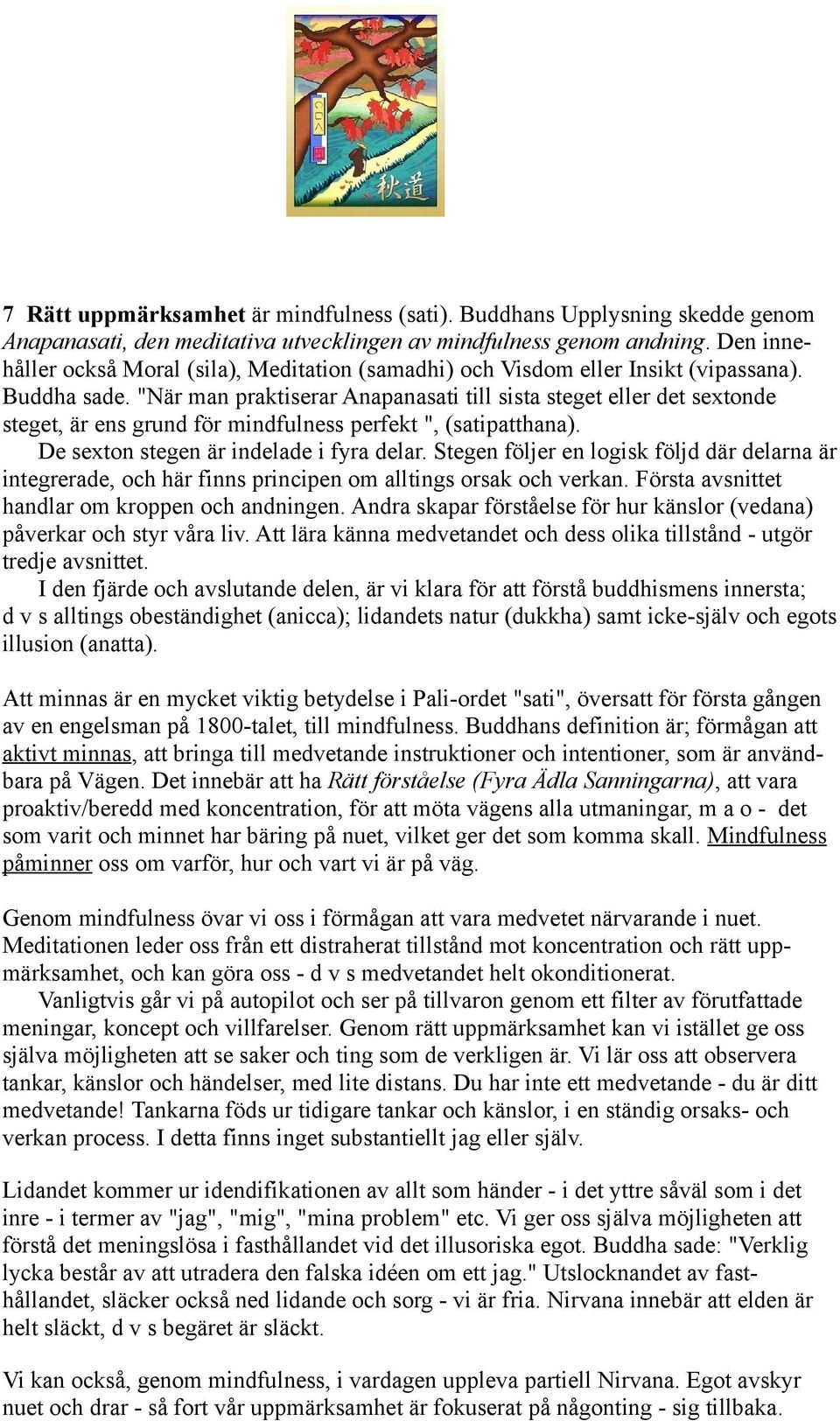 "När man praktiserar Anapanasati till sista steget eller det sextonde steget, är ens grund för mindfulness perfekt ", (satipatthana). De sexton stegen är indelade i fyra delar.