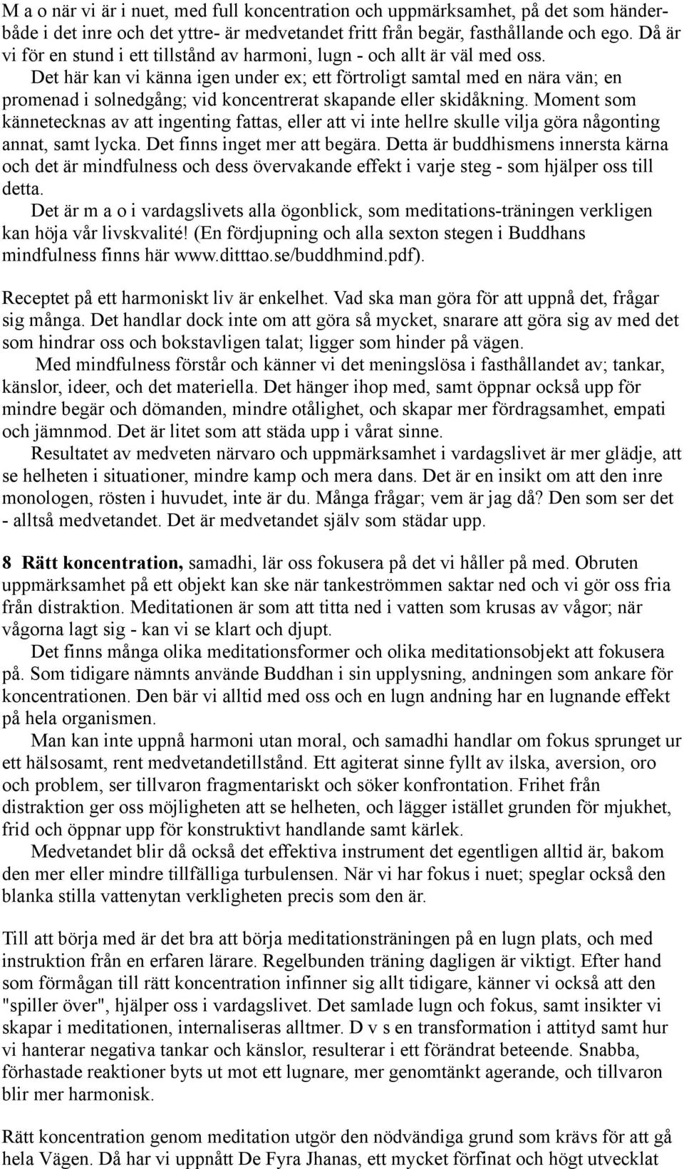 Det här kan vi känna igen under ex; ett förtroligt samtal med en nära vän; en promenad i solnedgång; vid koncentrerat skapande eller skidåkning.