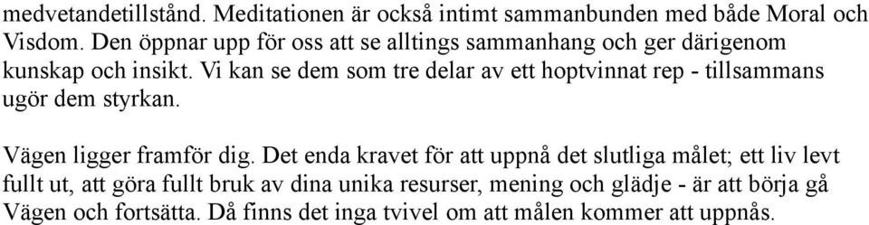 Vi kan se dem som tre delar av ett hoptvinnat rep - tillsammans ugör dem styrkan. Vägen ligger framför dig.