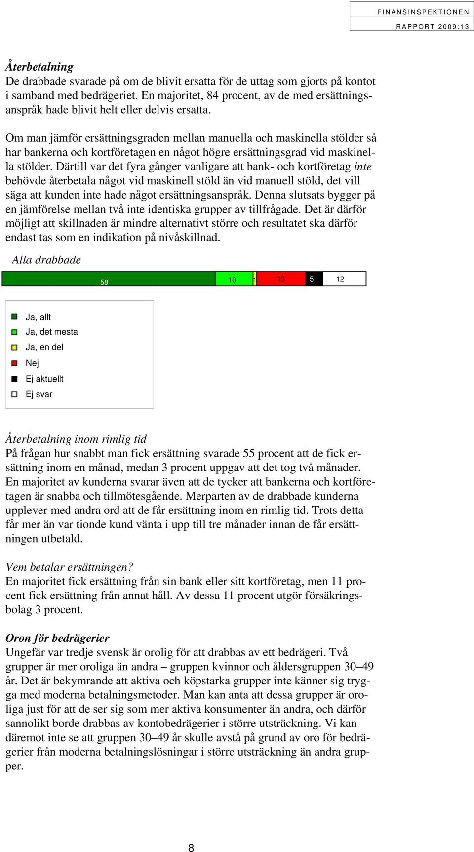 Om man jämför ersättningsgraden mellan manuella och maskinella stölder så har bankerna och kortföretagen en något högre ersättningsgrad vid maskinella stölder.