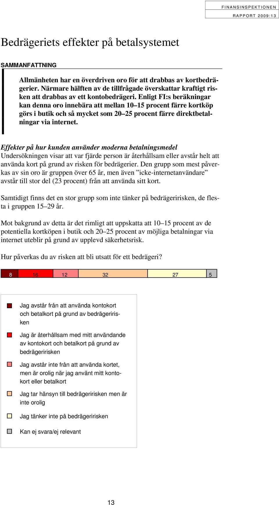 Enligt FI:s beräkningar kan denna oro innebära att mellan 10 15 procent färre kortköp görs i butik och så mycket som 20 25 procent färre direktbetalningar via internet.