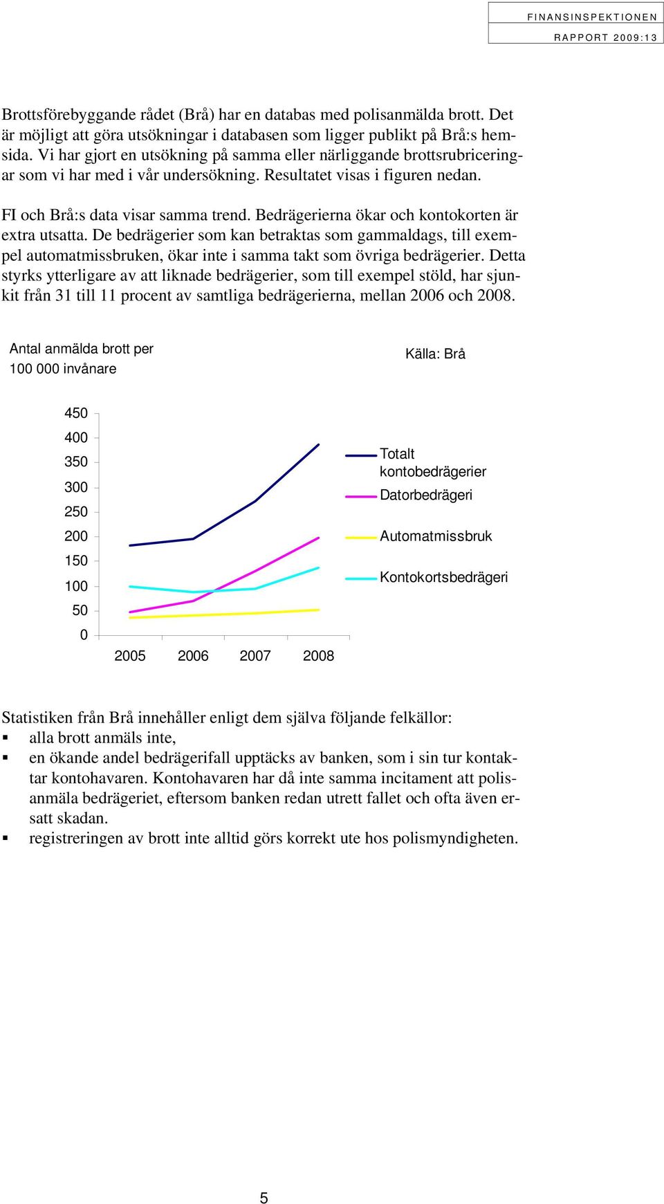 Bedrägerierna ökar och kontokorten är extra utsatta. De bedrägerier som kan betraktas som gammaldags, till exempel automatmissbruken, ökar inte i samma takt som övriga bedrägerier.