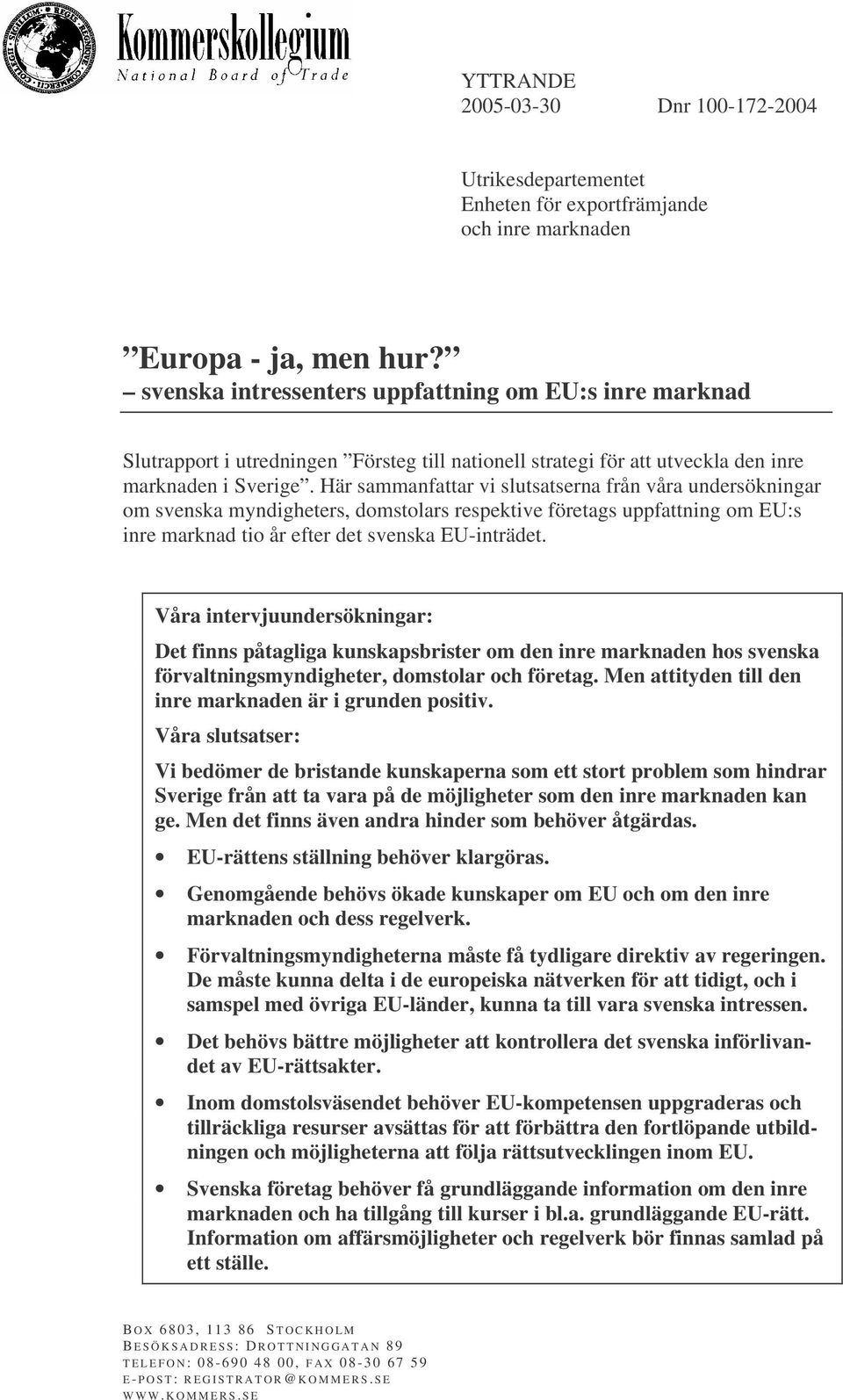 Här sammanfattar vi slutsatserna från våra undersökningar om svenska myndigheters, domstolars respektive företags uppfattning om EU:s inre marknad tio år efter det svenska EU-inträdet.