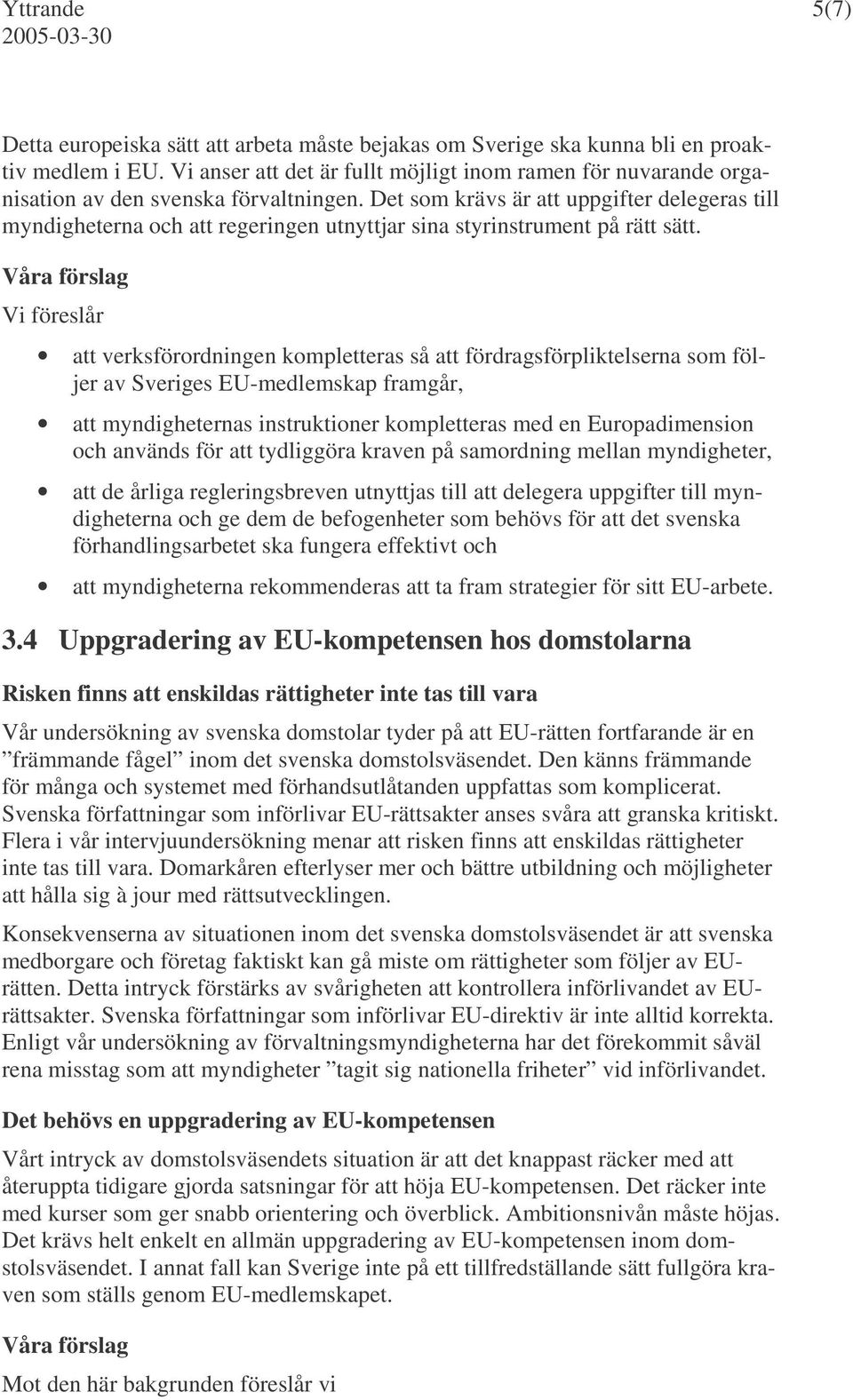 Det som krävs är att uppgifter delegeras till myndigheterna och att regeringen utnyttjar sina styrinstrument på rätt sätt.