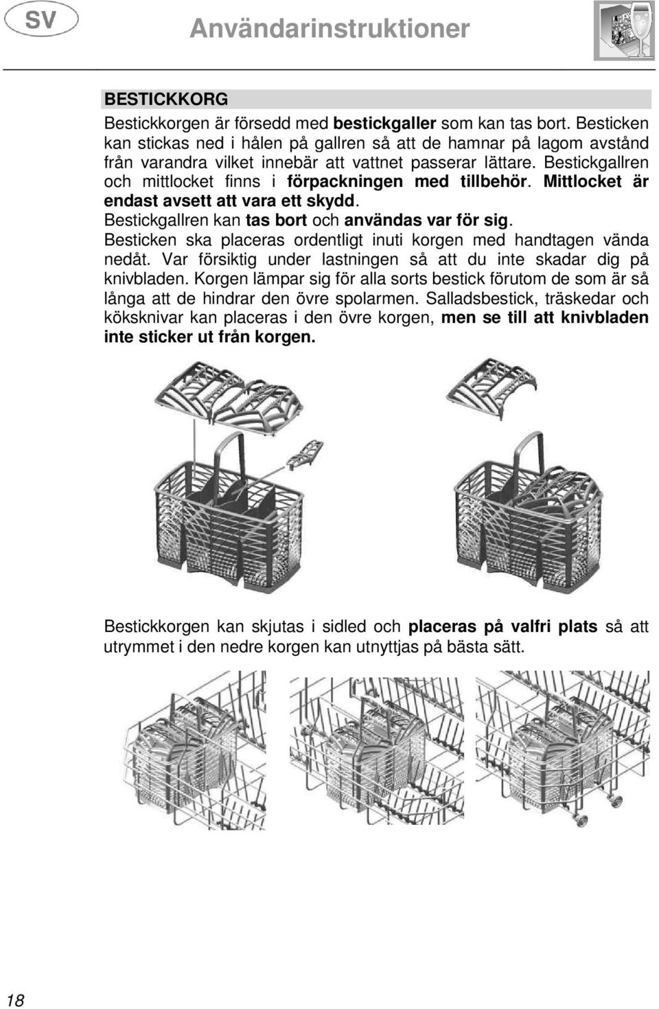 Bestickgallren och mittlocket finns i förpackningen med tillbehör. Mittlocket är endast avsett att vara ett skydd. Bestickgallren kan tas bort och användas var för sig.