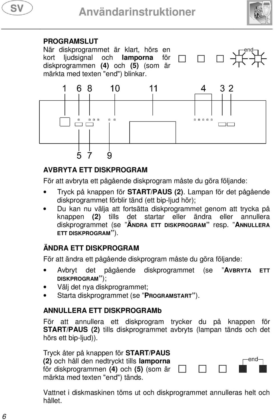 Lampan för det pågående diskprogrammet förblir tänd (ett bip-ljud hör); Du kan nu välja att fortsätta diskprogrammet genom att trycka på knappen (2) tills det startar eller ändra eller annullera