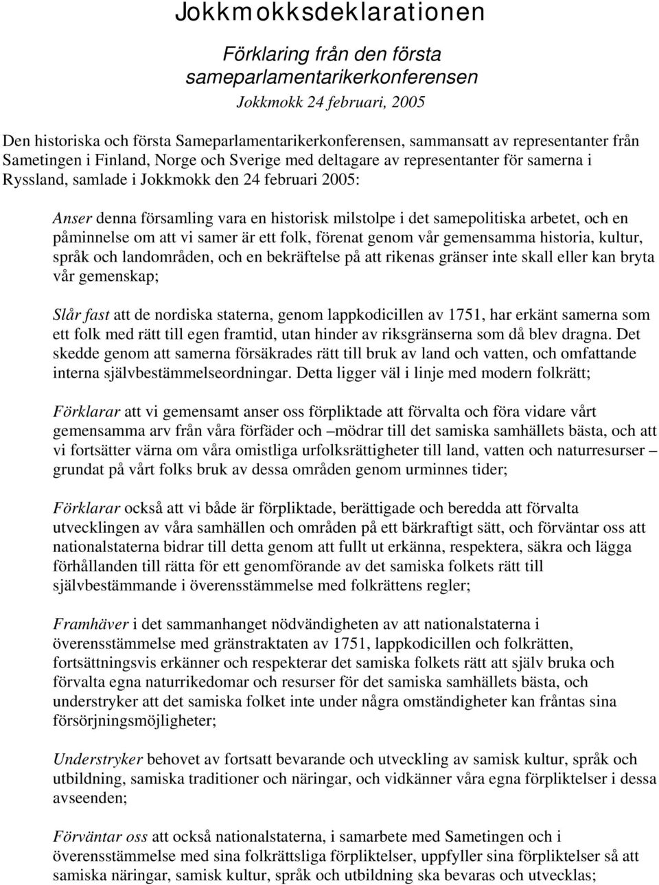 samepolitiska arbetet, och en påminnelse om att vi samer är ett folk, förenat genom vår gemensamma historia, kultur, språk och landområden, och en bekräftelse på att rikenas gränser inte skall eller