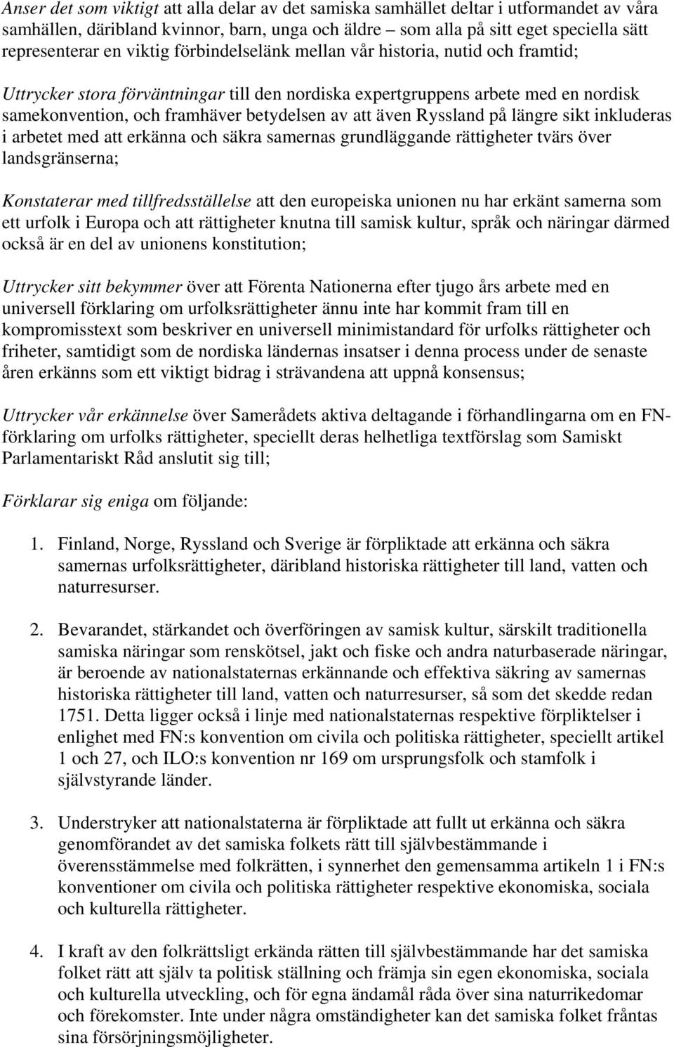 även Ryssland på längre sikt inkluderas i arbetet med att erkänna och säkra samernas grundläggande rättigheter tvärs över landsgränserna; Konstaterar med tillfredsställelse att den europeiska unionen