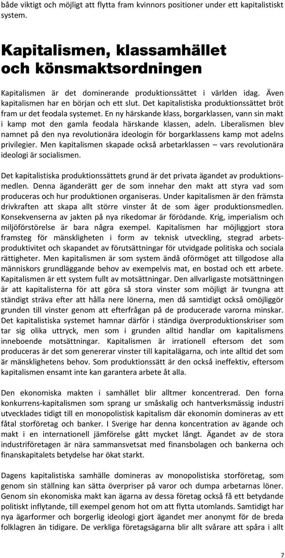 Det kapitalistiska produktionssättet bröt fram ur det feodala systemet. En ny härskande klass, borgarklassen, vann sin makt i kamp mot den gamla feodala härskande klassen, adeln.