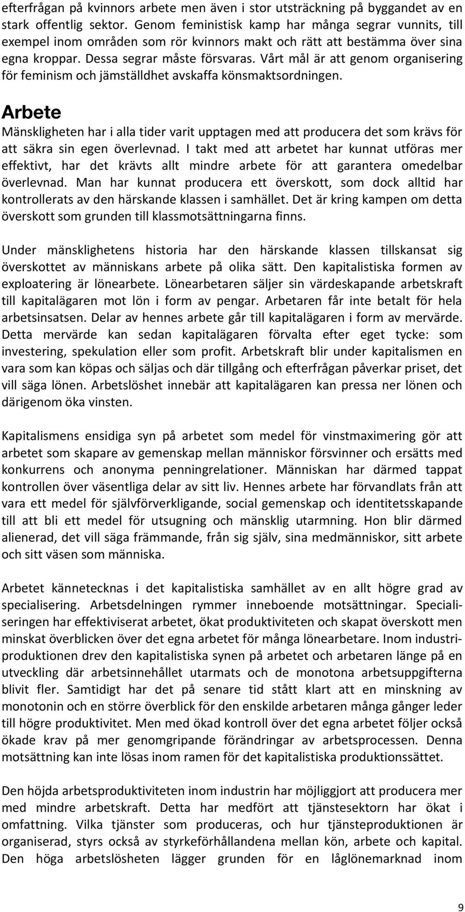 Vårt mål är att genom organisering för feminism och jämställdhet avskaffa könsmaktsordningen.