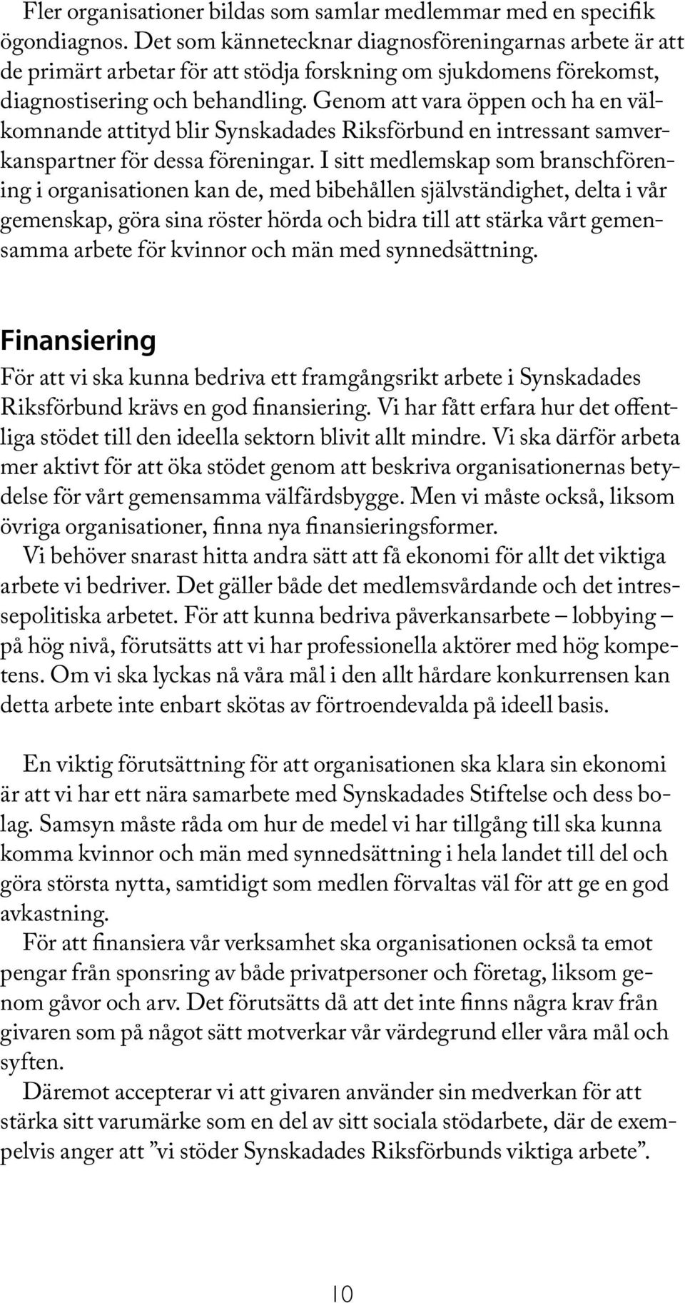 Genom att vara öppen och ha en välkomnande attityd blir Synskadades Riksförbund en intressant samverkanspartner för dessa föreningar.