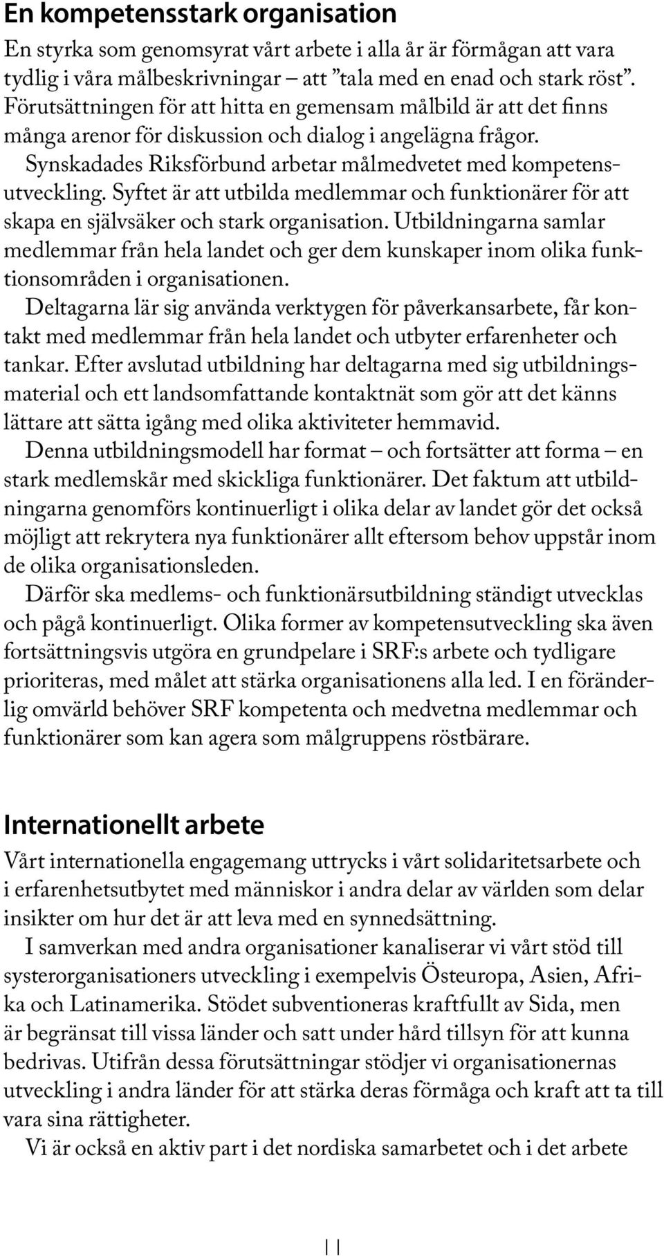 Syftet är att utbilda medlemmar och funktionärer för att skapa en självsäker och stark organisation.