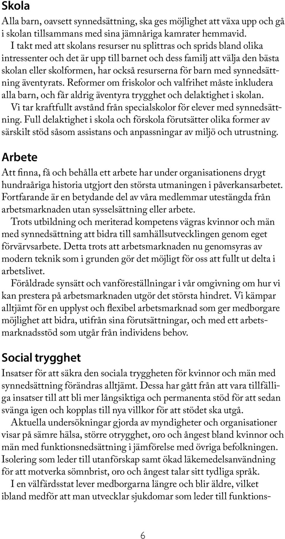 med synnedsättning äventyrats. Reformer om friskolor och valfrihet måste inkludera alla barn, och får aldrig äventyra trygghet och delaktighet i skolan.