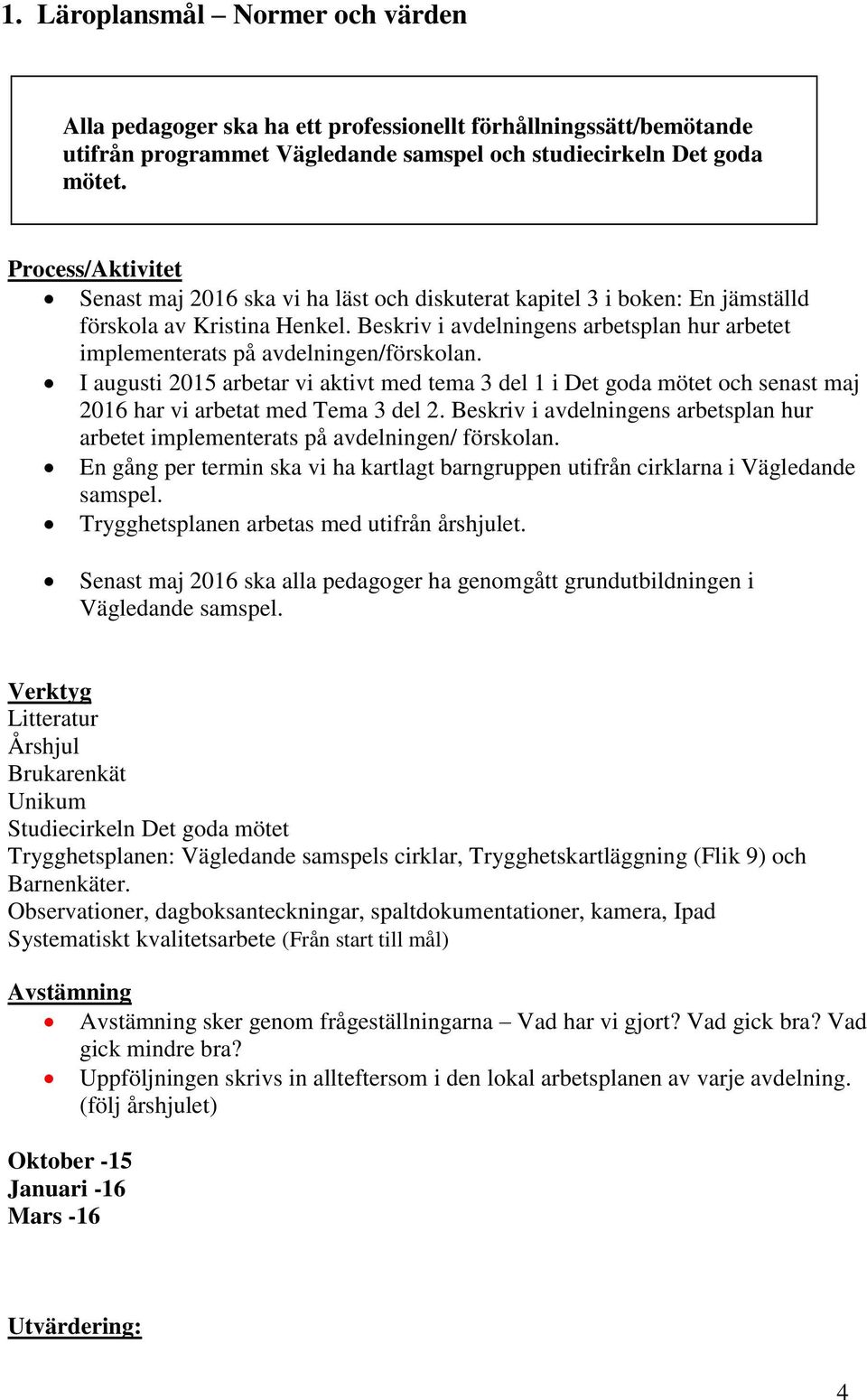 I augusti 2015 arbetar vi aktivt med tema 3 del 1 i Det goda mötet och senast maj 2016 har vi arbetat med Tema 3 del 2.