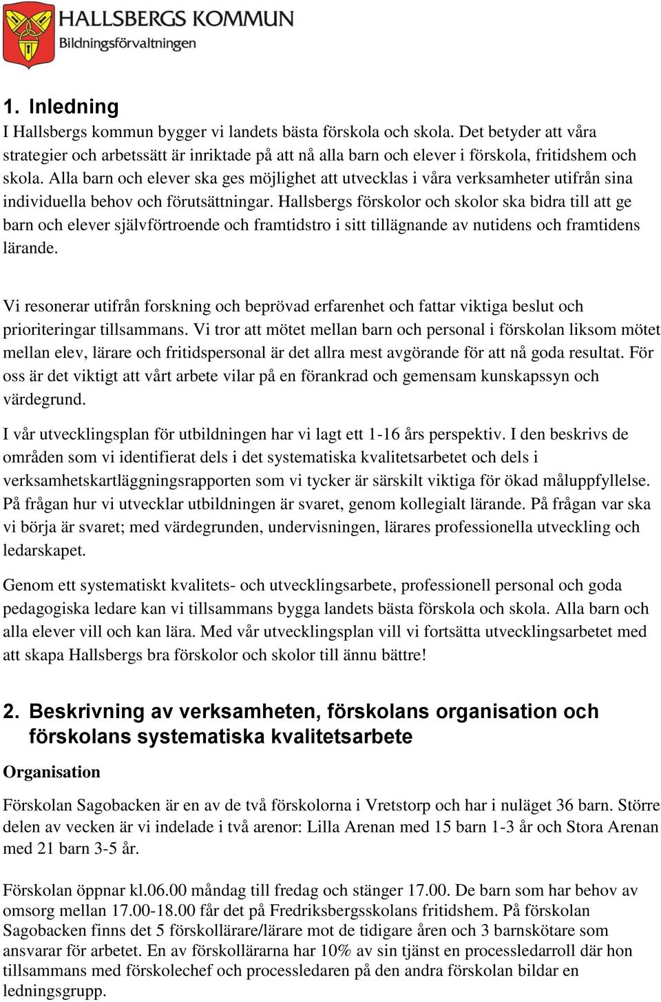 Alla barn och elever ska ges möjlighet att utvecklas i våra verksamheter utifrån sina individuella behov och förutsättningar.